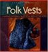 Folk Vests: 25 Knitting Patterns & Tales from Around the World by Cheryl Oberle
