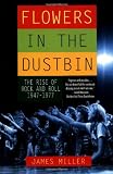 Flowers in the Dustbin: The Rise of Rock and Roll, 1947-1977