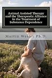 Animal Assisted Therapy and the Therapeutic Alliance in the Treatment of Substance Dependence: Using Animal Assisted Therapy with Drug Abuse Treatment Groups