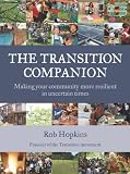 The Transition Companion: Making Your Community More Resilient in Uncertain Times (Transition Guides)