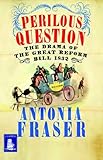 Perilous question : the drama of the Great Reform Bill 1832