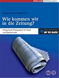  : Wie kommen wir in die Zeitung?: Erfolgreiche Pressearbeit für Hotel und Gastronomie