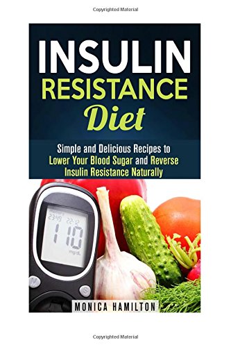 Insulin Resistance Diet: Simple and Delicious Recipes to Lower Your Blood Sugar and Reverse Insulin Resistance Naturally (Control Blood Sugar Level)