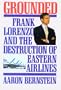 Grounded: Frank Lorenzo and the Destruction of Eastern Airlines