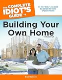 The Complete Idiot's Guide to Building Your Own Home, 3rd Edition