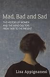 Mad, bad and sad : a history of women and the mind doctors from 1800 to the present