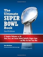 The Ultimate Super Bowl Book: A Complete Reference to the Stats, Stars, and Stories Behind Football's Biggest Game--and Why the Best Team Won - Second Edition