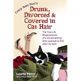 Crazy Aunt Purl's Drunk, Divorced, and Covered in Cat Hair: The True-Life Misadventures of a 30-Something Who Learned to Knit After He Split