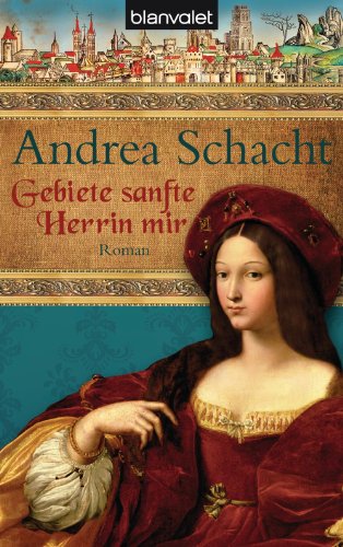 Gebiete sanfte Herrin mir: Roman (Alyss, die Tochter der Begine Almut 1) (German Edition)