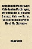 Caledonian Macbrayne: Caledonian Macbrayne, Mv Pentalina-B, Mv Glen Sannox, Mv Isle of Arran, Caledonian Macbrayne Fleet, Mv Claymore