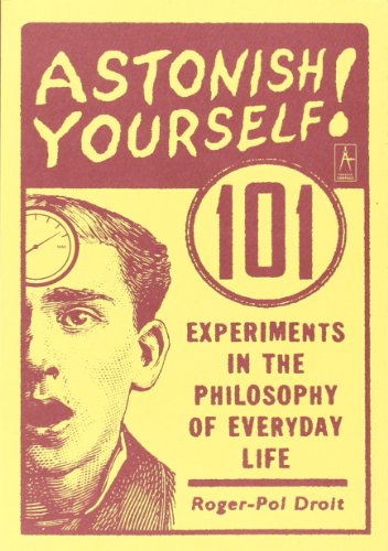 astonish yourself 101 experiments in the philosophy of everyday life