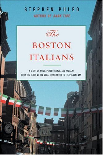 The Boston Italians: A Story of Pride, Perseverance, and Paesani, from theYears of the Great Immigration to the Present Day