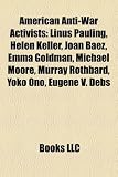 American Anti-War Activists: Linus Pauling, Helen Keller, Joan Baez, Emma Goldman, Michael Moore, Murray Rothbard, Yoko Ono, Eugene V. Debs