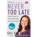 Never Too Late: Take Control of Your Retirement and Your Future