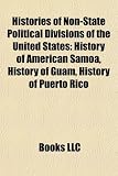 Histories of Non-State Political Divisions of the United States: History of American Samoa, History of Guam, History of Puerto Rico