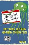Jellyfish McSaveloy : nutty names, silly signs and tongue-twisting titles