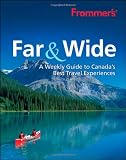 Frommer's Far & Wide: A Weekly Guide to Canada's Best Travel Experiences