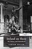 Ireland on show : art, union, and nationhood