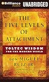 The Five Levels of Attachment: Toltec Wisdom for the Modern World