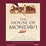 The House of Mondavi: The Rise and Fall of an American Wine Dynasty (Unabridged)