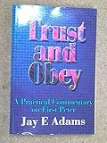 Trust and obey : a practical commentary on First Peter, containing exegetical and explanatory notes together with apllicatory helps for preaching and counseling