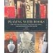 Playing with Books: The Art of Upcycling, Deconstructing, and Reimagining the Book