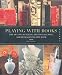 Playing with Books: The Art of Upcycling, Deconstructing, and Reimagining the Book