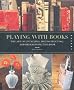 Playing with Books: Upcycling, Deconstructing, and Reimagining the Book