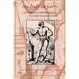 the body in parts fantasies of corporeality in early modern europe winner beatrice white book prize english