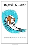 Dogwild & Board: Stories, Interviews and Musings from a Surf Journalist