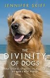 The Divinity of Dogs: True Stories of Miracles Inspired by Mans Best Friend