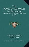 The Place of Miracles in Religion: The Hulsean Lectures for 1891 (1899)