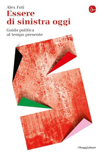 Essere di sinistra oggi: Guida politica al tempo presente (La cultura) (Italian Edition)