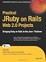 Practical JRuby on Rails Web 2.0 Projects: Bringing Ruby on Rails to the Java Platform: Bringing Ruby on Rails to Java (Expert's Voice in Java)