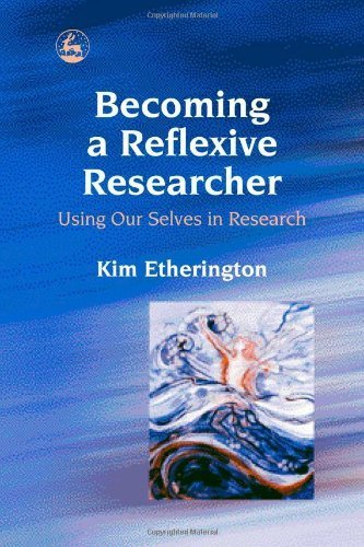Becoming a Reflexive Researcher: Using Our Selves in Research by Kim Etherington (2004) Paperback
