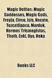 Magic Deities: Magic Goddesses, Magic Gods, Freyja, Circe, Isis, Hecate, Tezcatlipoca, Marduk, Hermes Trismegistus, Thoth, Enki, Oya,-