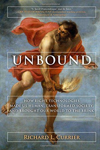 unbound how eight technologies made us human transformed society and brought our world to the brink