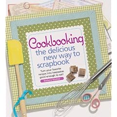 Cookbooking: The Delicious New Way to Scrapbook