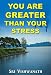 You Are Greater Than Your Stress