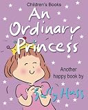 Children's Books: AN ORDINARY PRINCESS: (Adorable Bedtime Story/Picture Book for Beginner Readers About Becoming Anything You Want to Be, Ages 2-8)