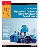 Illustrated Guide to Home Chemistry Experiments: All Lab, No Lecture (DIY Science)