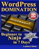 WordPress Domination - Beginner to NINJA in 7 Days: In Just Seven Days, You Can Go From WordPress Zero To WordPress Hero