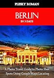 Berlin in 5 Days: A Photo Travel Guide to Photo Shot Spots Using Google Maps Locating (Better Stays in 5 Days Book 8) (English Edition)