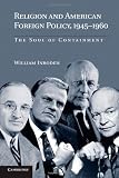 Religion and American Foreign Policy, 1945-1960: The Soul of Containment