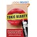 Toxic Beauty: How Cosmetics and Personal Care Products Endanger Your Health . . . And What You Can Do about It