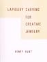 Lapidary Carving for Creative Jewelry