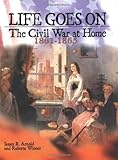 IMAGE OF Life Goes on: The Civil War at Home, 1861-1865