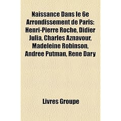 Naissance Dans Le 6e Arrondissement de Paris: Henri-Pierre Roch, Didier Julia, Charles Aznavour, Madeleine Robinson, Andre Putman, Ren Dary