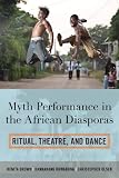 Myth performance in the African diasporas : ritual, theatre, and dance