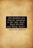 Die Quellen Des Flavius Josephus in Der J D. Arch. Buch XII-XVII - J D. Kreig. Buch I - Justus Von Destinon